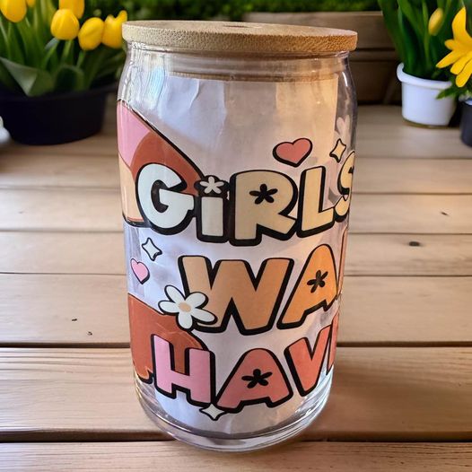 Girls Just Wanna Have Pan UV DTF (THIS IS A GLASS CUP I PLACED WHITE PAPER INSIDE SO YOU CAN SEE DESIGNS)