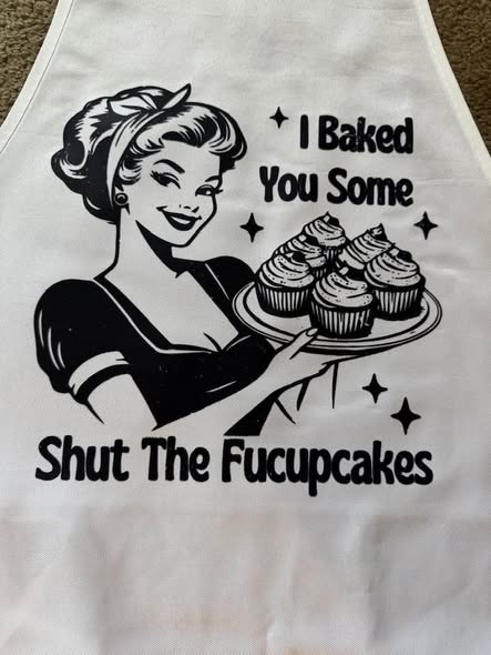 I Baked You Some Shut The Fucupcakes Apron